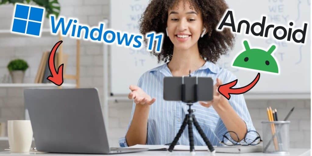 Como Usar Tu Movil Android Como Webcam En Windows 11
